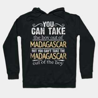 You Can Take The Boy Out Of Madagascar But You Cant Take The Madagascar Out Of The Boy - Gift for Malagasy With Roots From Madagascar Hoodie